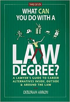 What Can You Do With a Law Degree?: A Lawyers' Guide to Career Alternatives Inside, Outside & Around the Law by Deborah Arron