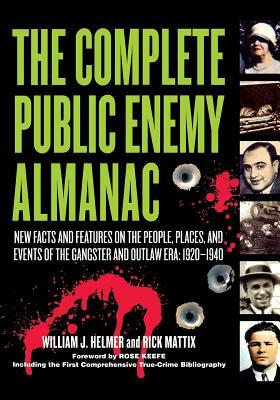 The Complete Public Enemy Almanac: New Facts and Features on the People, Places, and Events of the Gangsters and Outlaw Era: 1920-1940 by Rick Mattix, William J. Helmer