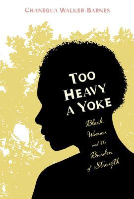 Too Heavy a Yoke by Chanequa Walker-Barnes