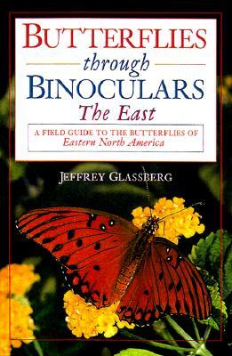 Butterflies Through Binoculars: The East a Field Guide to the Butterflies of Eastern North America by Jeffrey Glassberg