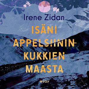 Isäni appelsiininkukkien maasta by Irene Zidan