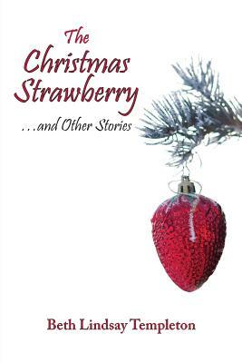 The Christmas Strawberry...and Other Stories by Beth Lindsay Templeton