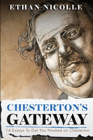 Chesterton's Gateway: 14 Essays To Get You Hooked On Chesterton by G.K. Chesterton, Ethan Nicolle