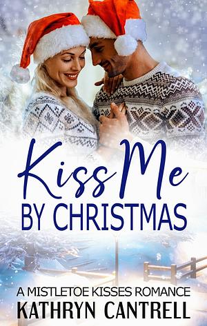 Kiss Me By Christmas  by Kathryn Cantrell