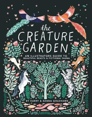 The Creature Garden: An Illustrator's Guide to Beautiful Beasts & Fictional Fauna by Harry Goldhawk, Zanna Goldhawk