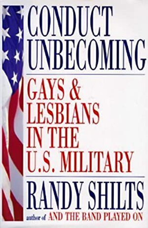 Conduct Unbecoming: Lesbians and Gays in the U.S. Military: Vietnam to the Persian Gulf by Randy Shilts