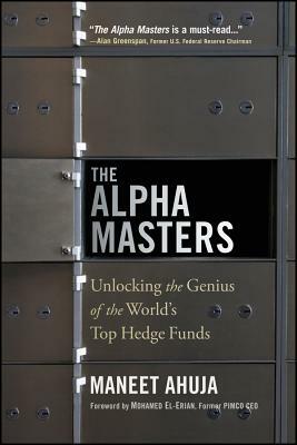 The Alpha Masters: Unlocking the Genius of the World's Top Hedge Funds by Maneet Ahuja, Mohamed El-Erian, Myron Scholes