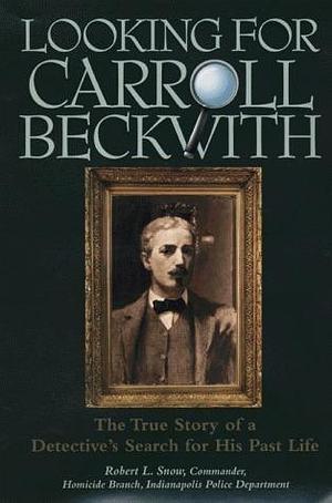 Looking for Carroll Beckwith: The True Stories of a Detective's Search for His Past Life by Robert L. Snow, Robert L. Snow