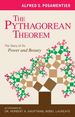 The Pythagorean Theorem: The Story of Its Power and Beauty by Herbert A. Hauptman, Alfred S. Posamentier
