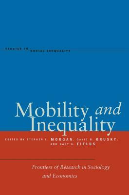 Mobility and Inequality: Frontiers of Research in Sociology and Economics by 