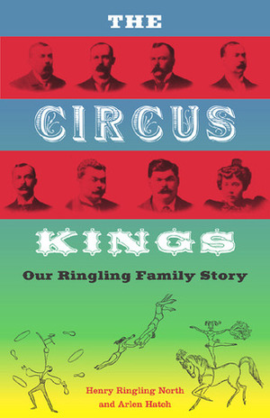 The Circus Kings: Our Ringling Family Story by Alden R. Hatch, Henry Ringling North