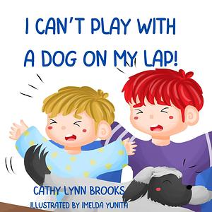 I Can't Play with a Dog on my Lap: Book 2 of the Oliver and Elliott Series by Imelda Yunita Maharani Chotimah, Cathy Lynn Brooks