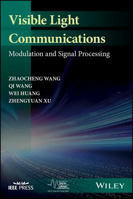 Visible Light Communications: Modulation and Signal Processing by Zhaocheng Wang, Qi Wang, Wei Huang