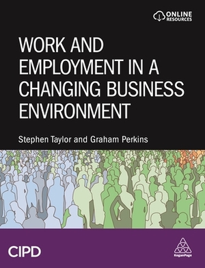 Work and Employment in a Changing Business Environment by Stephen Taylor, Graham Perkins