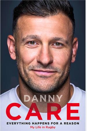 Everything Happens for a Reason: My Life in Rugby by Danny Care