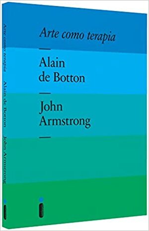 Arte como terapia by Alain de Botton, John Armstrong