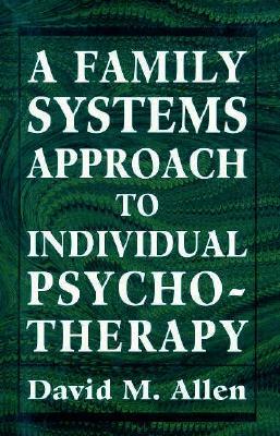 Family Systems Approach to Individual Psychotherapy. by David M. Allen