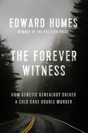 The Forever Witness: How Genetic Genealogy Solved a Cold Case Double Murder by Edward Humes