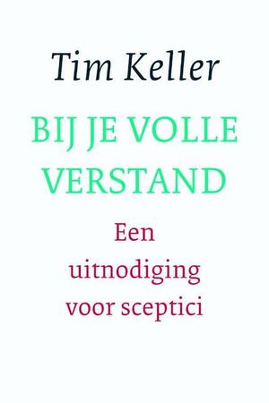 Bij je volle verstand: Een uitnodiging voor sceptici by Timothy Keller