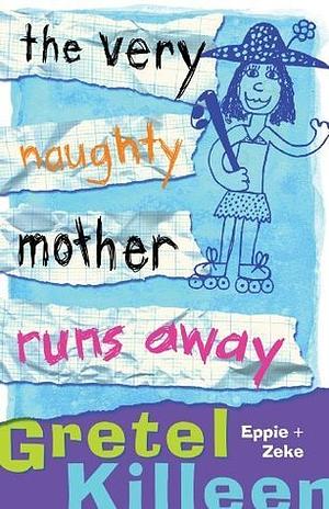 The Very Naughty Mother Runs Away by Gretel Killeen
