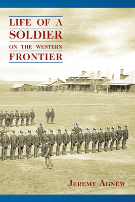 Life of a Soldier on the Western Frontier by Jeremy Agnew