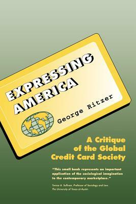 Expressing America: A Critique of the Global Credit Card Society by George Ritzer