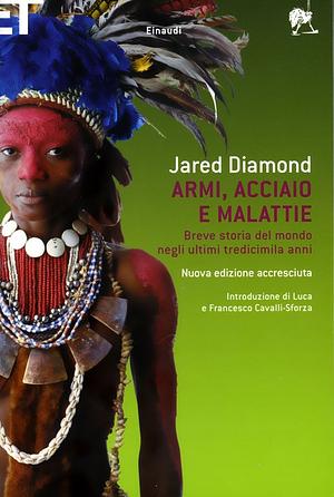 Armi, acciaio e malattie: Breve storia del mondo negli ultimi tredicimila anni by Jared Diamond