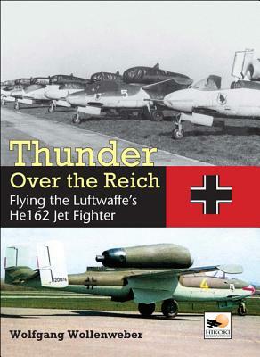 Thunder Over the Reich: Flying the Luftwaffe's He162 Jet Fighter by Wolfgang Wollenweber