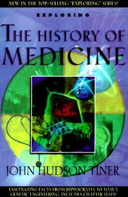 Exploring the History of Medicine: From the Ancient Physicians of Pharaoh to Genetic Engineering by John Hudson Tiner