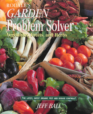 Rodale's Garden Problem Solver: Vegetables, Fruits, And Herbs by Jeff Ball