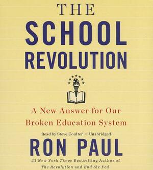 The School Revolution: A New Answer for Our Broken Education System by Ron Paul