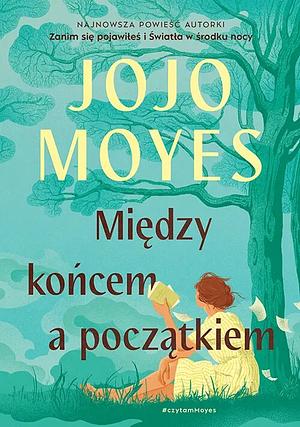 Między końcem a początkiem by Jojo Moyes