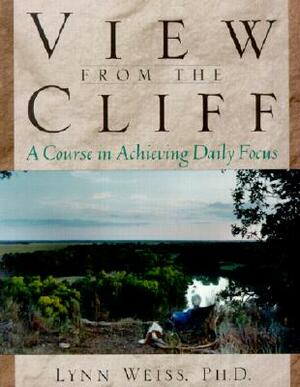 View from the Cliff: A Course in Achieving Daily Focus by Lynn Weiss