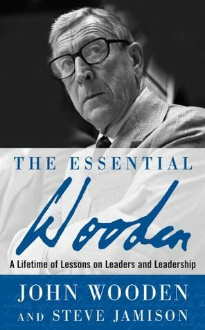 The Essential Wooden: A Lifetime of Lessons on Leaders and Leadership by Steve Jamison, John Wooden