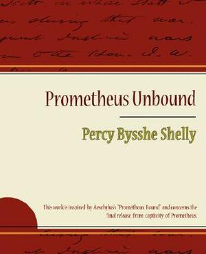 Prometheus Unbound - Percy Bysshe Shelly by Bysshe Shelly Percy Bysshe Shelly, Percy Bysshe Shelly