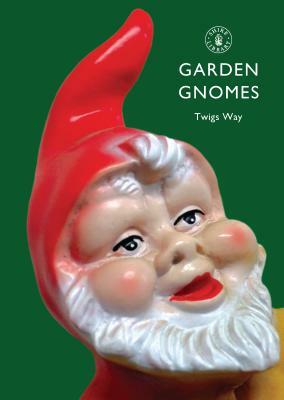 Garden Gnomes: A History by Twigs Way