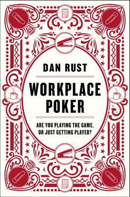 Workplace Poker: Are You Playing the Game, or Just Getting Played? by Dan Rust