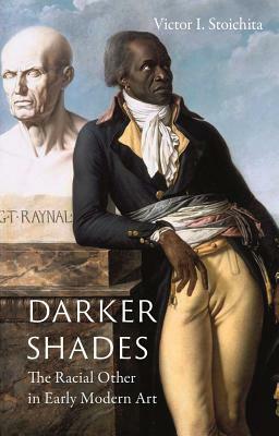 Darker Shades: The Racial Other in Early Modern Art by Victor I. Stoichita