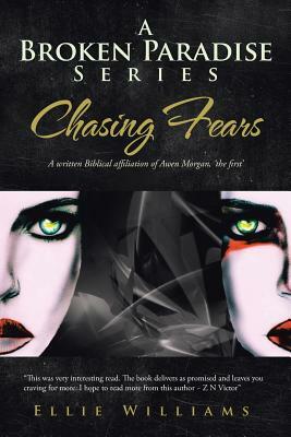 A Broken Paradise Series: Chasing Fears: A Written Biblical Affiliation of Awen Morgan, 'the First' by Ellie Williams