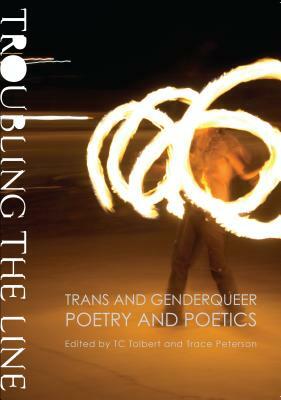 Troubling the Line: Trans and Genderqueer Poetry and Poetics by Trace Peterson