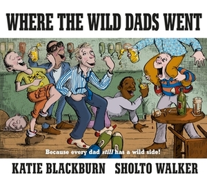 Where the Wild Dads Went by Sholto Walker, Katie Blackburn