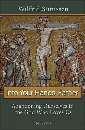 Into Your Hands, Father: Abandoning Ourselves to the God Who Loves Us by Wilfrid Stinissen