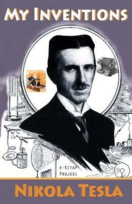 My Inventions: [Illustrated & Biography Added] by Nikola Tesla