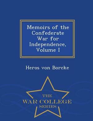 Memoirs of the Confederate War for Independence, Volume I - War College Series by Heros Von Borcke