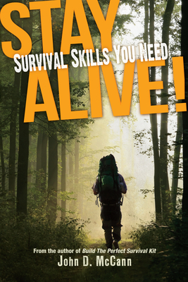 Stay Alive!: Survival Skills You Need by John D. McCann