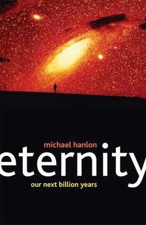 Eternity: Our Next Billion Years: Humanity's Next Billion Years by Michael Hanlon