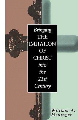 Bringing the Imitation of Christ Into the 21st Century by William Meninger