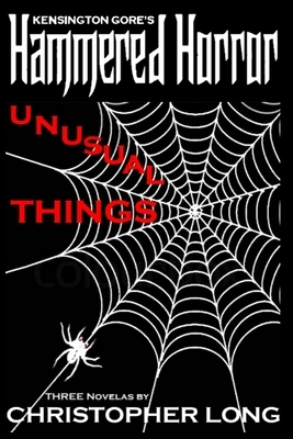 Kensington Gore's Hammered Horrors - Unusual Things by Christopher Long