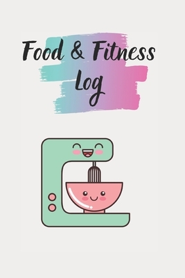 Food & Fitness Log: Keep Track Of Your Journey to Health by M. B