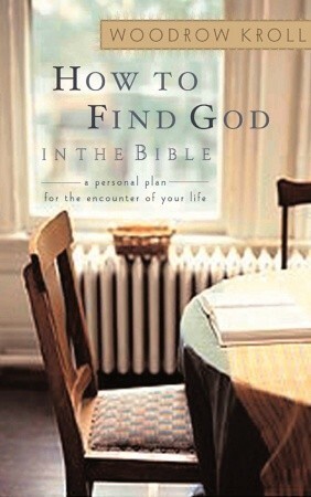 How to Find God in the Bible: A Personal Plan for the Encounter of Your Life by Woodrow Kroll